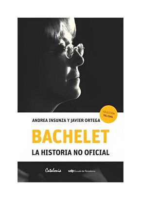 LIBRO BACHELET. LA HISTORIA NO OFICIAL / ANDREA INSUNZA; JAVIER ORTEGA / CATALO,hi-res
