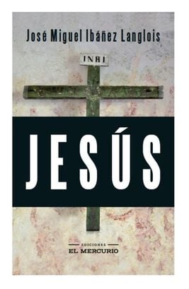 LIBRO JESUS / JOSE MIGUEL IBANEZ LANGLOIS / EDICIONES EL MERCURIO,hi-res