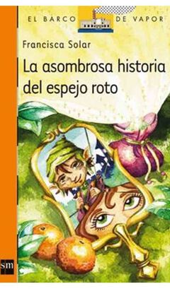 TEXTO LA ASOMBROSA HISTORIA DEL ESPEJO ROTO / FRANCISCA SOLAR / EDICIONES SM,hi-res