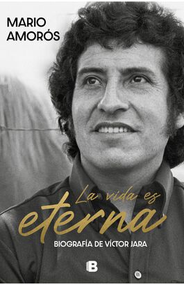 La vida es eterna: Biografía de Victor Jara - Mario Amorós,hi-res