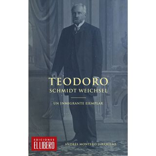 Teodoro Schmidt Weichsel, Un Inmigrante Ejemplar,hi-res