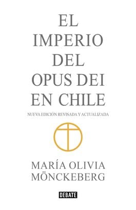 El imperio del Opus Dei en Chile María Olivia Mönckeberg ,hi-res