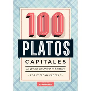 100 Platos Capitales: Lo Que Hay Que Probar En Santiago,hi-res