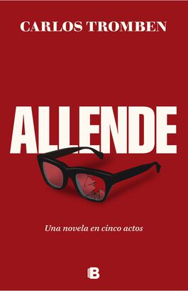 Libro Allende Una novela en cinco actos Carlos Tromben Ediciones B,hi-res